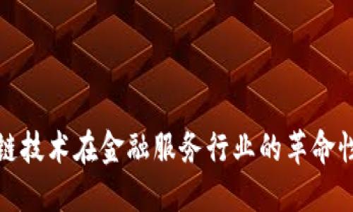 区块链技术在金融服务行业的革命性影响
